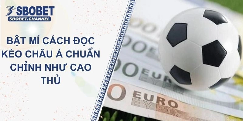 Bật Mí Cách Đọc Kèo Châu Á Chuẩn Chỉnh Như Cao Thủ