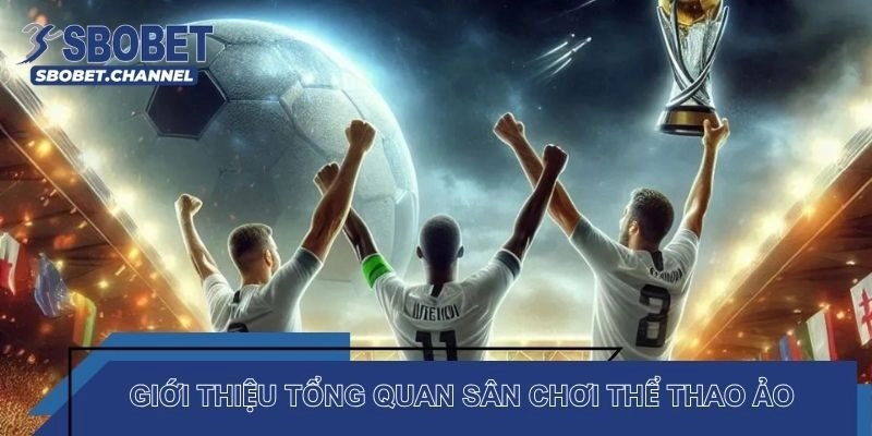 Giới thiệu tổng quan sân chơi thể thao ảo 