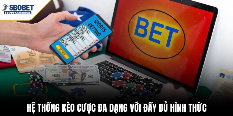 Hệ thống kèo cược đa dạng với đầy đủ hình thức